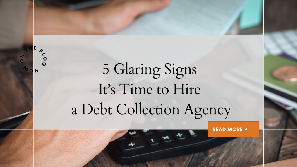5 Glaring Signs It’s Time to Hire a Debt Collection Agency