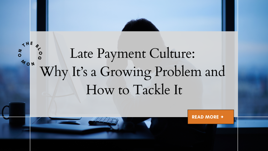Late Payment Culture: Why It’s a Growing Problem and How to Tackle It