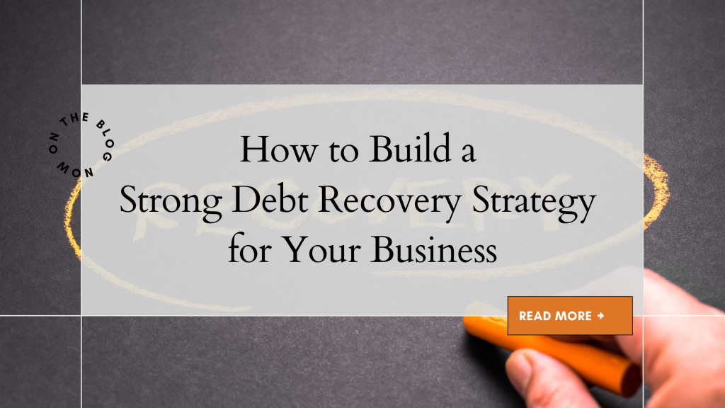 How to Build a Strong Debt Recovery Strategy for Your Business