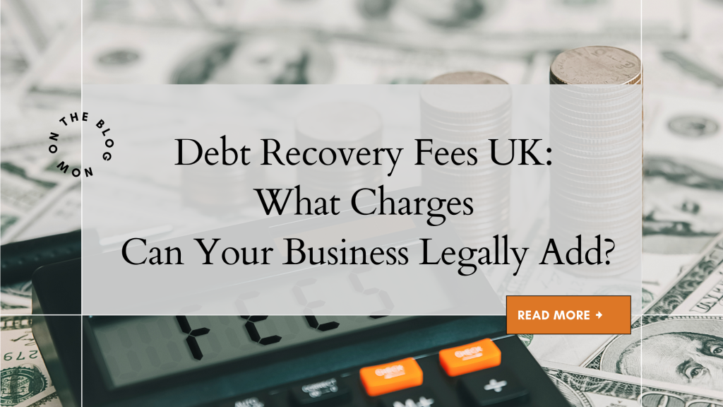 Debt Recovery Fees UK: What Charges Can Your Business Legally Add?