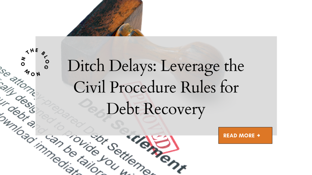 Ditch Delays: Leverage the Civil Procedure Rules for Debt Recovery